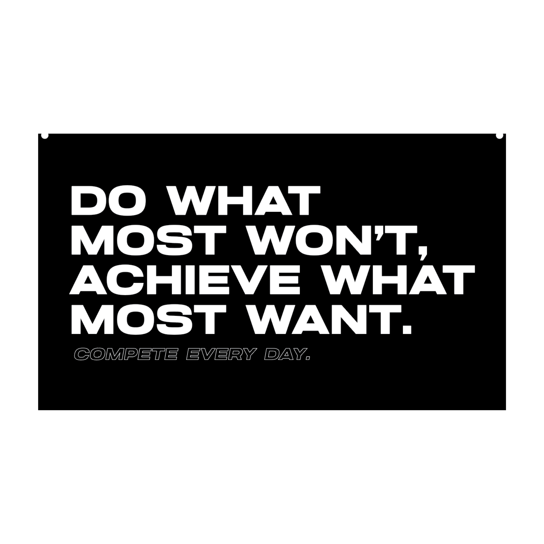 Do What Most Won't to Achieve What Most Want.